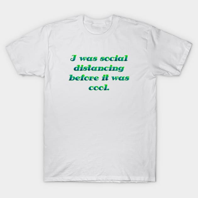 I was social distancing T-Shirt by SnarkCentral